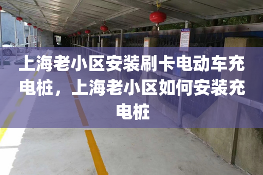 上海老小区安装刷卡电动车充电桩，上海老小区如何安装充电桩
