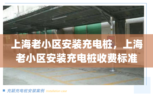 上海老小区安装充电桩，上海老小区安装充电桩收费标准