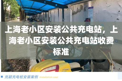 上海老小区安装公共充电站，上海老小区安装公共充电站收费标准