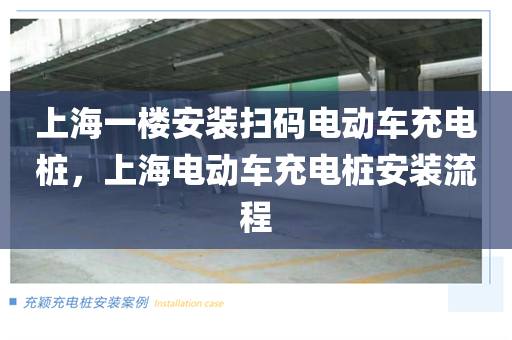 上海一楼安装扫码电动车充电桩，上海电动车充电桩安装流程