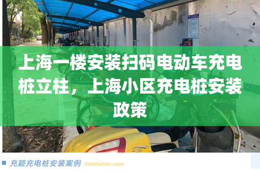 上海一楼安装扫码电动车充电桩立柱，上海小区充电桩安装政策