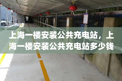 上海一楼安装公共充电站，上海一楼安装公共充电站多少钱