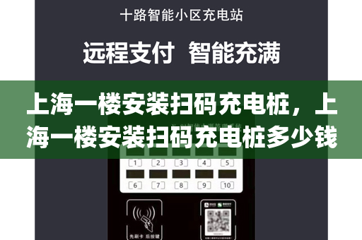 上海一楼安装扫码充电桩，上海一楼安装扫码充电桩多少钱