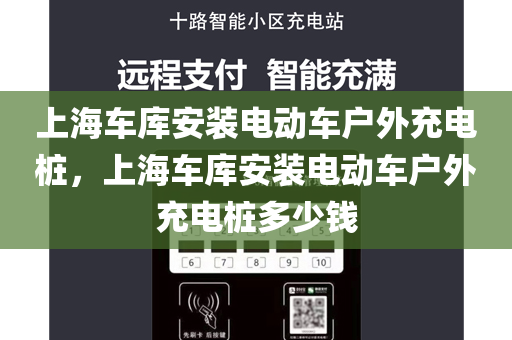 上海车库安装电动车户外充电桩，上海车库安装电动车户外充电桩多少钱
