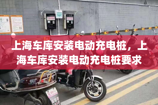 上海车库安装电动充电桩，上海车库安装电动充电桩要求