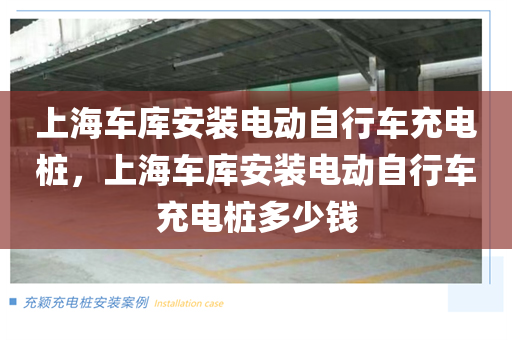 上海车库安装电动自行车充电桩，上海车库安装电动自行车充电桩多少钱