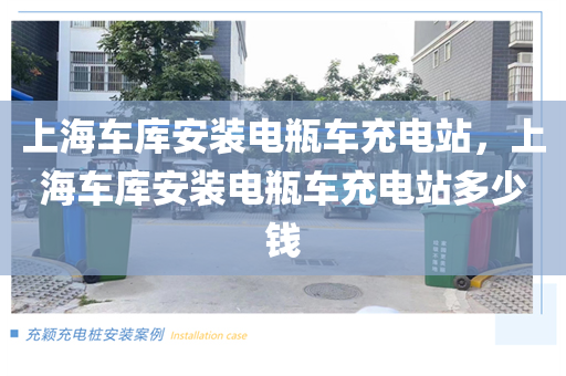 上海车库安装电瓶车充电站，上海车库安装电瓶车充电站多少钱