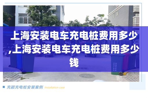 上海安装电车充电桩费用多少,上海安装电车充电桩费用多少钱