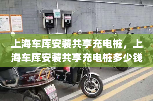上海车库安装共享充电桩，上海车库安装共享充电桩多少钱