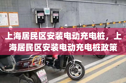 上海居民区安装电动充电桩，上海居民区安装电动充电桩政策