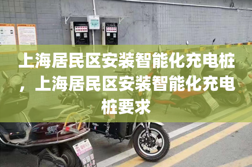 上海居民区安装智能化充电桩，上海居民区安装智能化充电桩要求