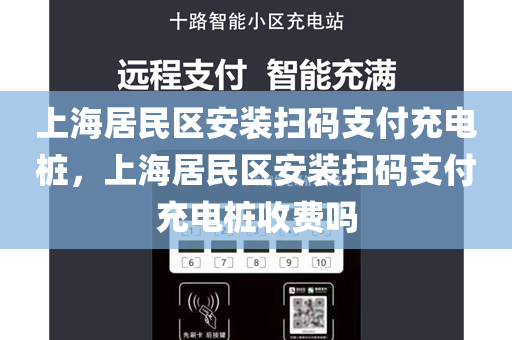 上海居民区安装扫码支付充电桩，上海居民区安装扫码支付充电桩收费吗