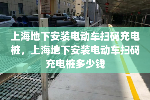 上海地下安装电动车扫码充电桩，上海地下安装电动车扫码充电桩多少钱