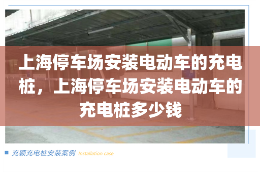 上海停车场安装电动车的充电桩，上海停车场安装电动车的充电桩多少钱