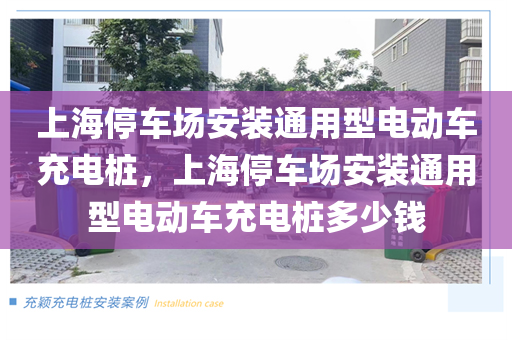上海停车场安装通用型电动车充电桩，上海停车场安装通用型电动车充电桩多少钱
