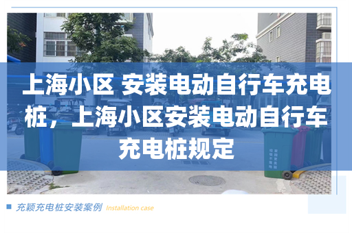 上海小区 安装电动自行车充电桩，上海小区安装电动自行车充电桩规定