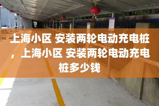 上海小区 安装两轮电动充电桩，上海小区 安装两轮电动充电桩多少钱