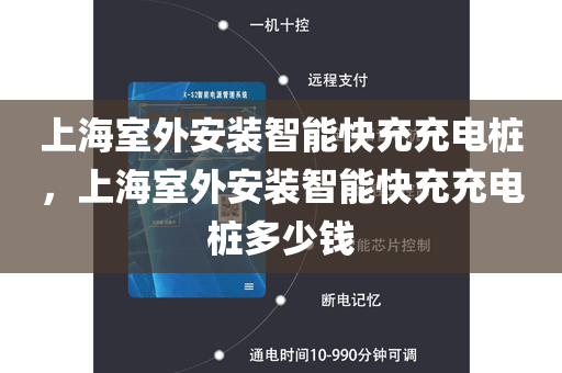 上海室外安装智能快充充电桩，上海室外安装智能快充充电桩多少钱