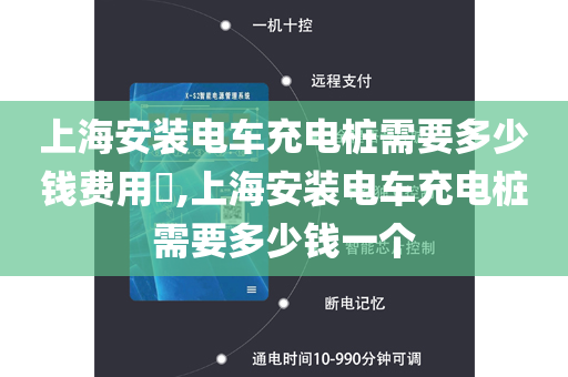 上海安装电车充电桩需要多少钱费用​,上海安装电车充电桩需要多少钱一个
