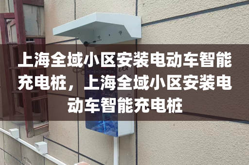 上海全域小区安装电动车智能充电桩，上海全域小区安装电动车智能充电桩