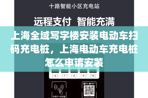 上海全域写字楼安装电动车扫码充电桩，上海电动车充电桩怎么申请安装
