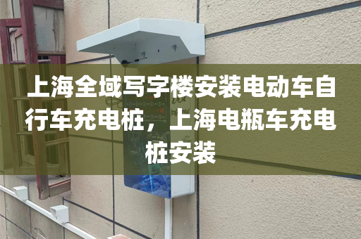 上海全域写字楼安装电动车自行车充电桩，上海电瓶车充电桩安装