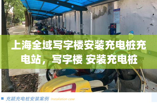 上海全域写字楼安装充电桩充电站，写字楼 安装充电桩