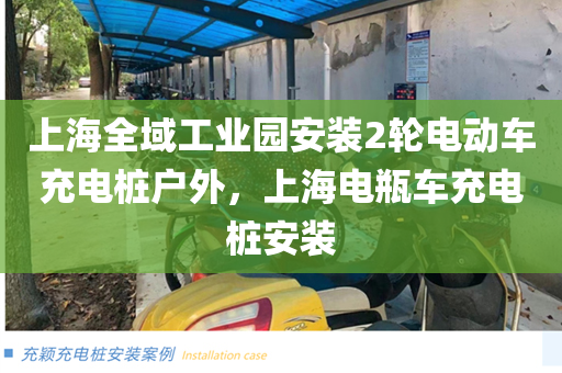 上海全域工业园安装2轮电动车充电桩户外，上海电瓶车充电桩安装