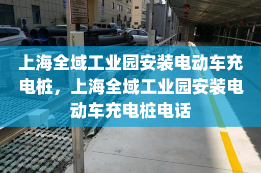 上海全域工业园安装电动车充电桩，上海全域工业园安装电动车充电桩电话