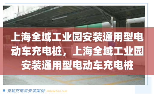 上海全域工业园安装通用型电动车充电桩，上海全域工业园安装通用型电动车充电桩