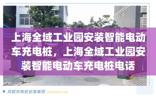 上海全域工业园安装智能电动车充电桩，上海全域工业园安装智能电动车充电桩电话