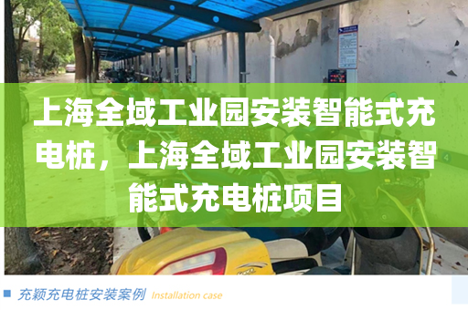 上海全域工业园安装智能式充电桩，上海全域工业园安装智能式充电桩项目