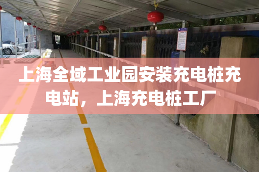 上海全域工业园安装充电桩充电站，上海充电桩工厂