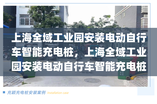 上海全域工业园安装电动自行车智能充电桩，上海全域工业园安装电动自行车智能充电桩