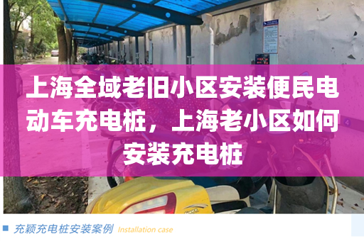 上海全域老旧小区安装便民电动车充电桩，上海老小区如何安装充电桩