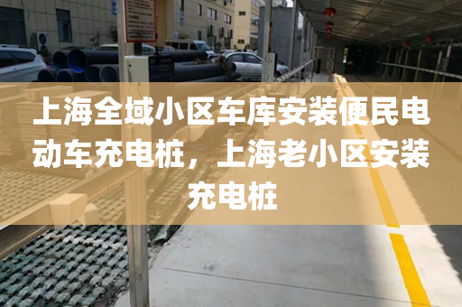 上海全域小区车库安装便民电动车充电桩，上海老小区安装充电桩