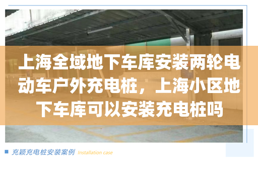 上海全域地下车库安装两轮电动车户外充电桩，上海小区地下车库可以安装充电桩吗