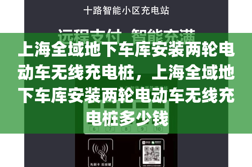 上海全域地下车库安装两轮电动车无线充电桩，上海全域地下车库安装两轮电动车无线充电桩多少钱