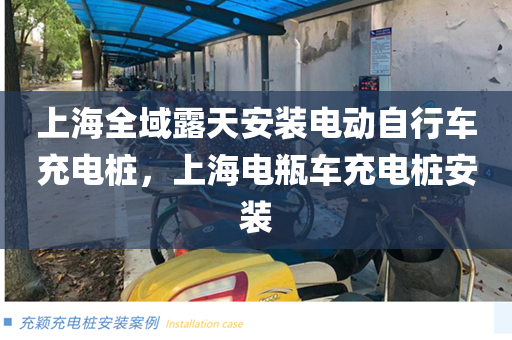 上海全域露天安装电动自行车充电桩，上海电瓶车充电桩安装