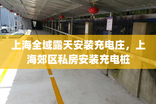 上海全域露天安装充电庄，上海郊区私房安装充电桩