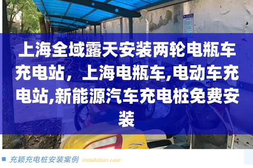 上海全域露天安装两轮电瓶车充电站，上海电瓶车,电动车充电站,新能源汽车充电桩免费安装