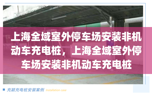 上海全域室外停车场安装非机动车充电桩，上海全域室外停车场安装非机动车充电桩