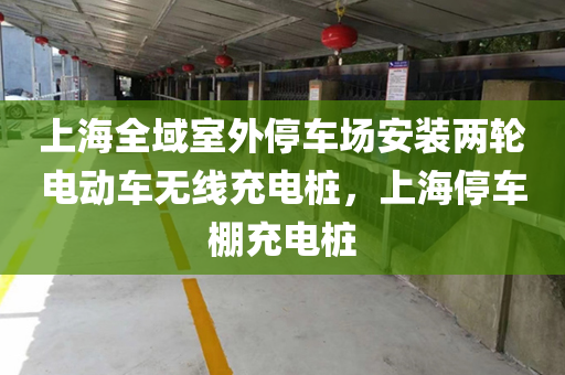 上海全域室外停车场安装两轮电动车无线充电桩，上海停车棚充电桩
