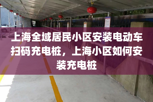 上海全域居民小区安装电动车扫码充电桩，上海小区如何安装充电桩