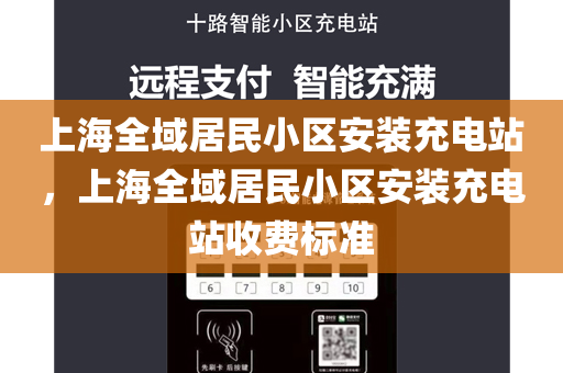 上海全域居民小区安装充电站，上海全域居民小区安装充电站收费标准