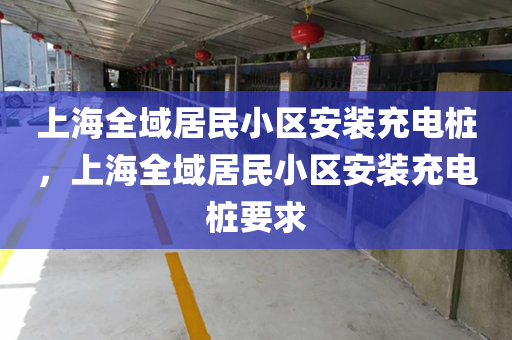 上海全域居民小区安装充电桩，上海全域居民小区安装充电桩要求