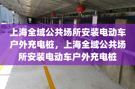 上海全域公共场所安装电动车户外充电桩，上海全域公共场所安装电动车户外充电桩