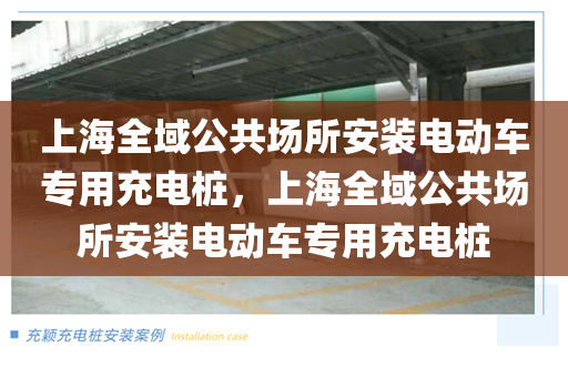 上海全域公共场所安装电动车专用充电桩，上海全域公共场所安装电动车专用充电桩