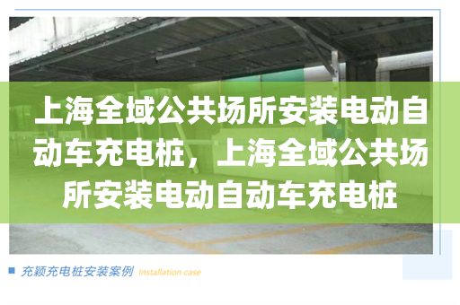 上海全域公共场所安装电动自动车充电桩，上海全域公共场所安装电动自动车充电桩