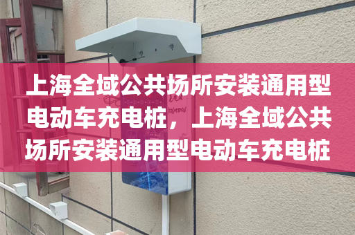 上海全域公共场所安装通用型电动车充电桩，上海全域公共场所安装通用型电动车充电桩